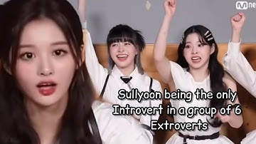 Sullyoon being the only Introvert in a group of 6 extroverts