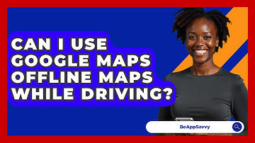 Can I Use Google Maps Offline Maps While Driving? - Be App Savvy
