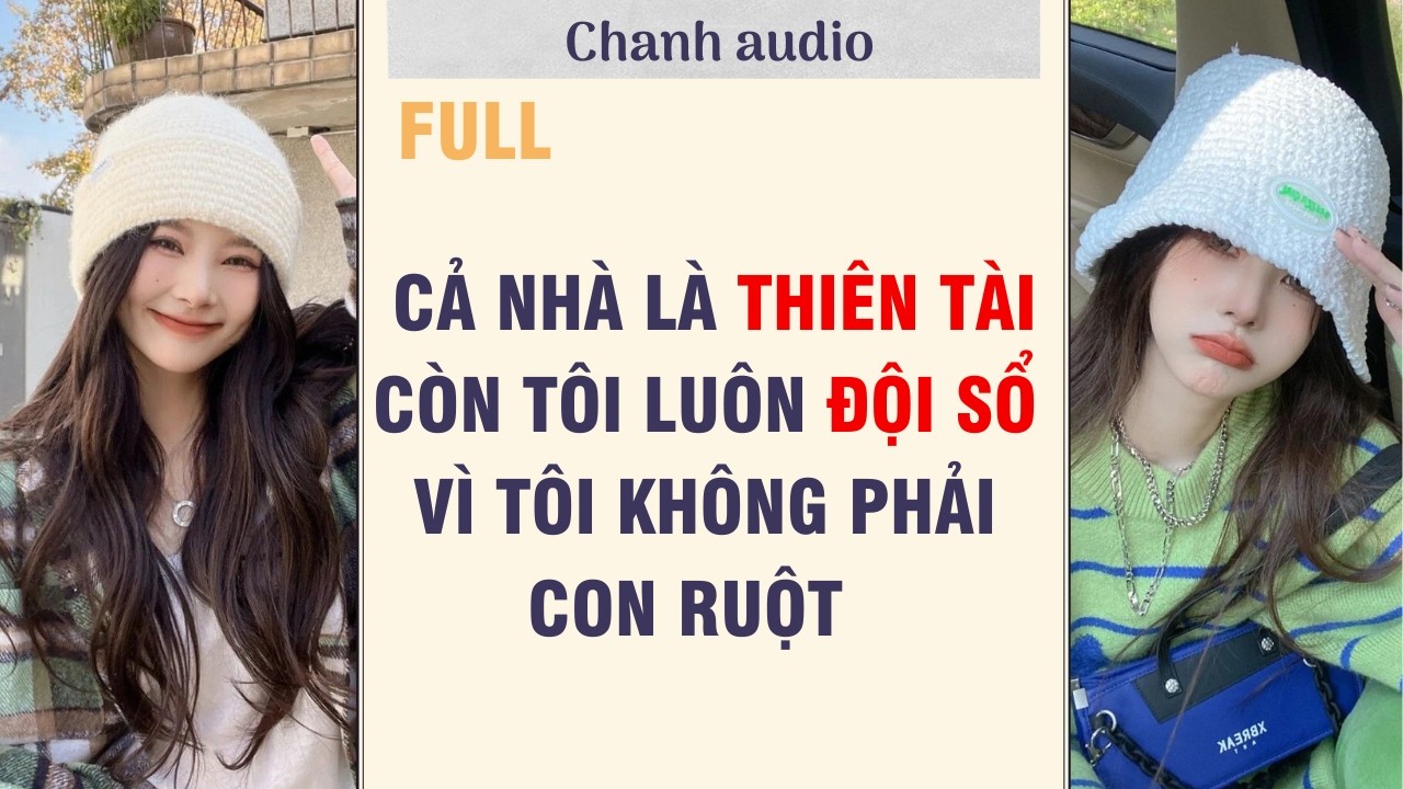 Full audio | CẢ NHÀ THIÊN TÀI CÒN TÔI LUÔN ĐỘI SỔ VÌ TÔI KHÔNG PHẢI CON RUỘT | chanhaudio #audio