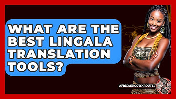 What Are The Best Lingala Translation Tools? - African Roots And Routes