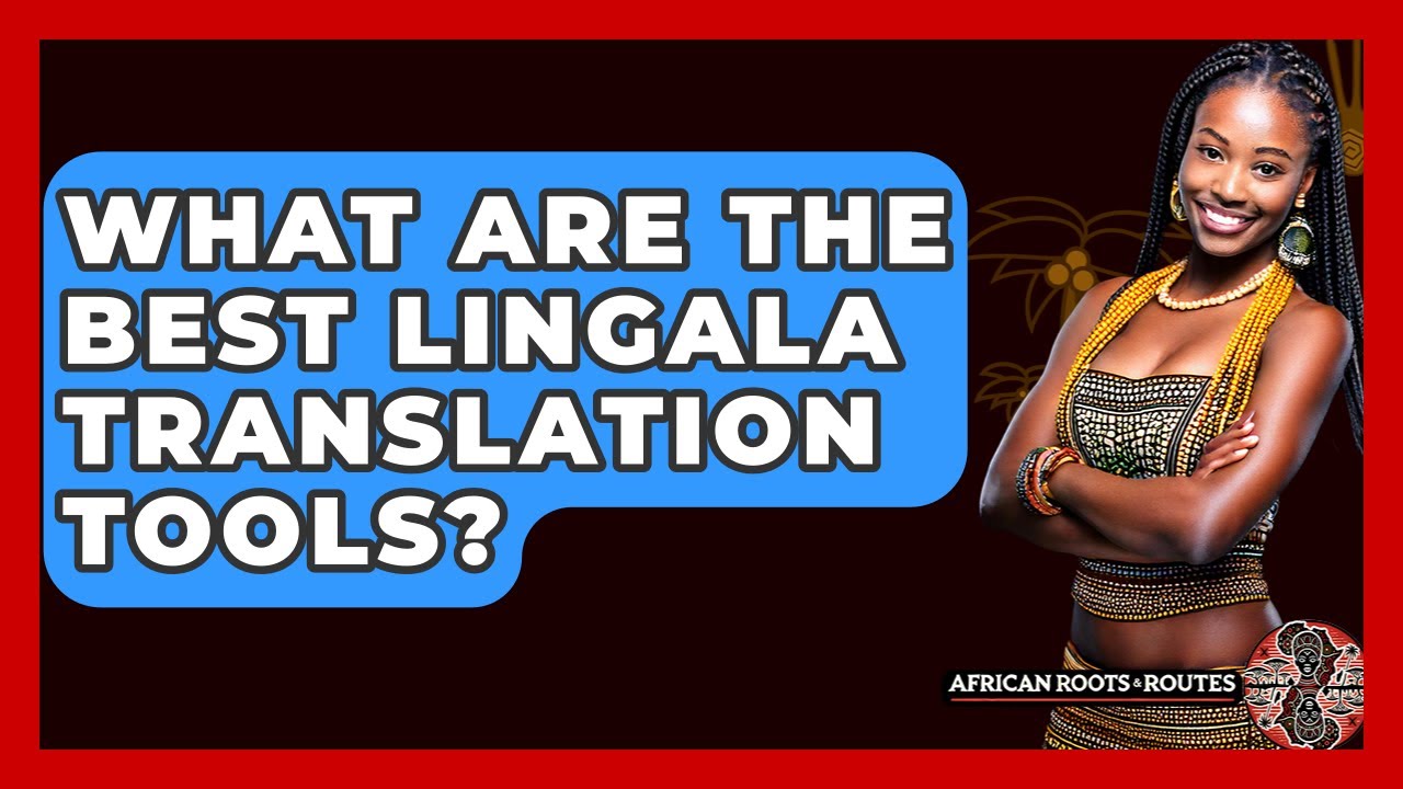 What Are The Best Lingala Translation Tools? - African Roots And Routes