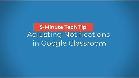 5 Minute Tech Tip: Changing Google Classroom Email Notifications
