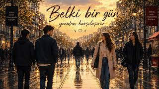 🎵 Belki Bir Gün Yeniden Karşılaşırız… 🖤 | Hepimizin İçinde Kalan Bir Hikâye