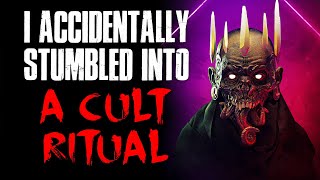 "I Accidentally Stumbled Into A Cult Ritual" Creepypasta