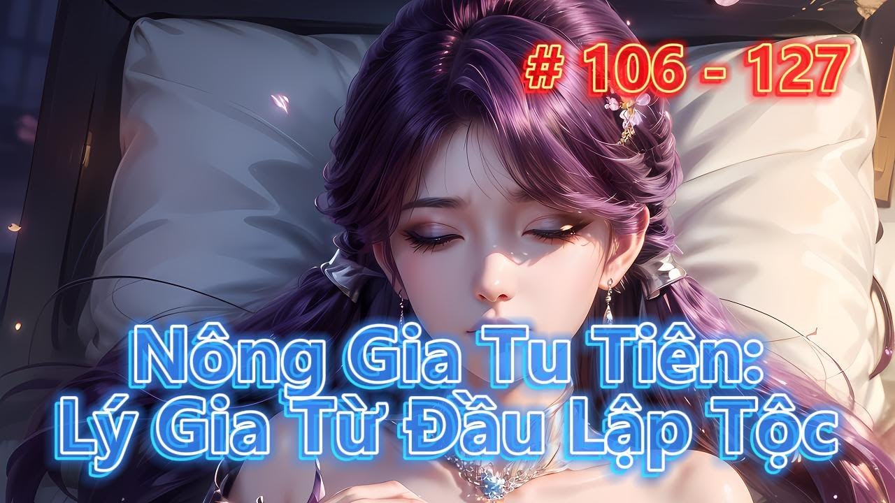 NÔNG GIA TU TIÊN: LÝ GIA TỪ ĐẦU LẬP TỘC | Tập 106 - 127 | Tiên Hiệp - Cơ Trí