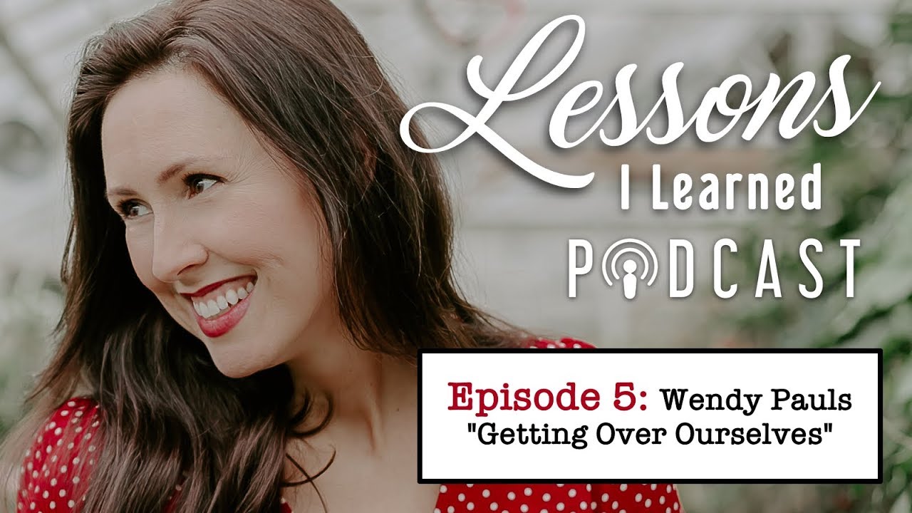 Danielle's LIL Podcast 5 - "Getting Over Ourselves" - Wendy Pauls