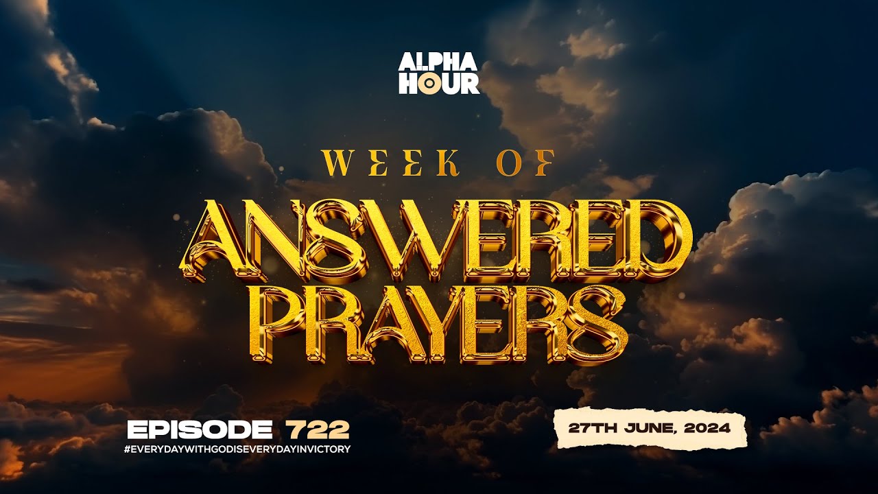 ALPHA HOUR EPISODE 722 | WEEK OF ANSWERED PRAYERS || 27TH JUNE ,2024 ...