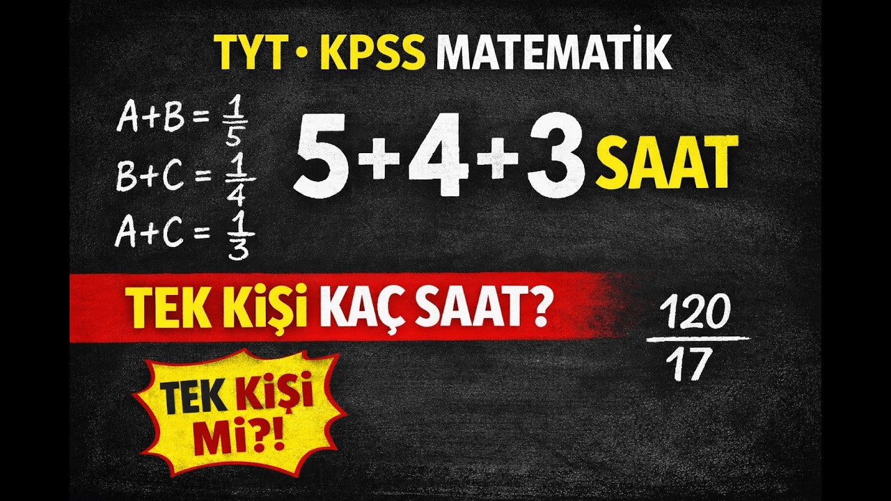 TYT - KPSS - AYT Matematik | 3 Kişi 3 Farklı Süre - Tek Kişi Kaç Saatte Bitirir? (İşçi Problemleri)