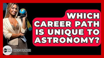 Which Career Path Is Unique To Astronomy? - Physics Frontier