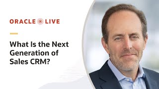 What Is the Next Generation of CRM and Connected Sales? | Oracle Live