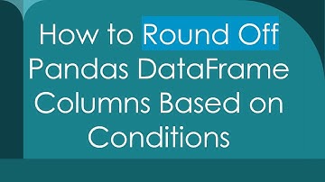 How to Round Off Pandas DataFrame Columns Based on Conditions