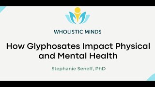 How Glyphosates Impact Physical and Mental Health - Dr. Stephanie Seneff PhD