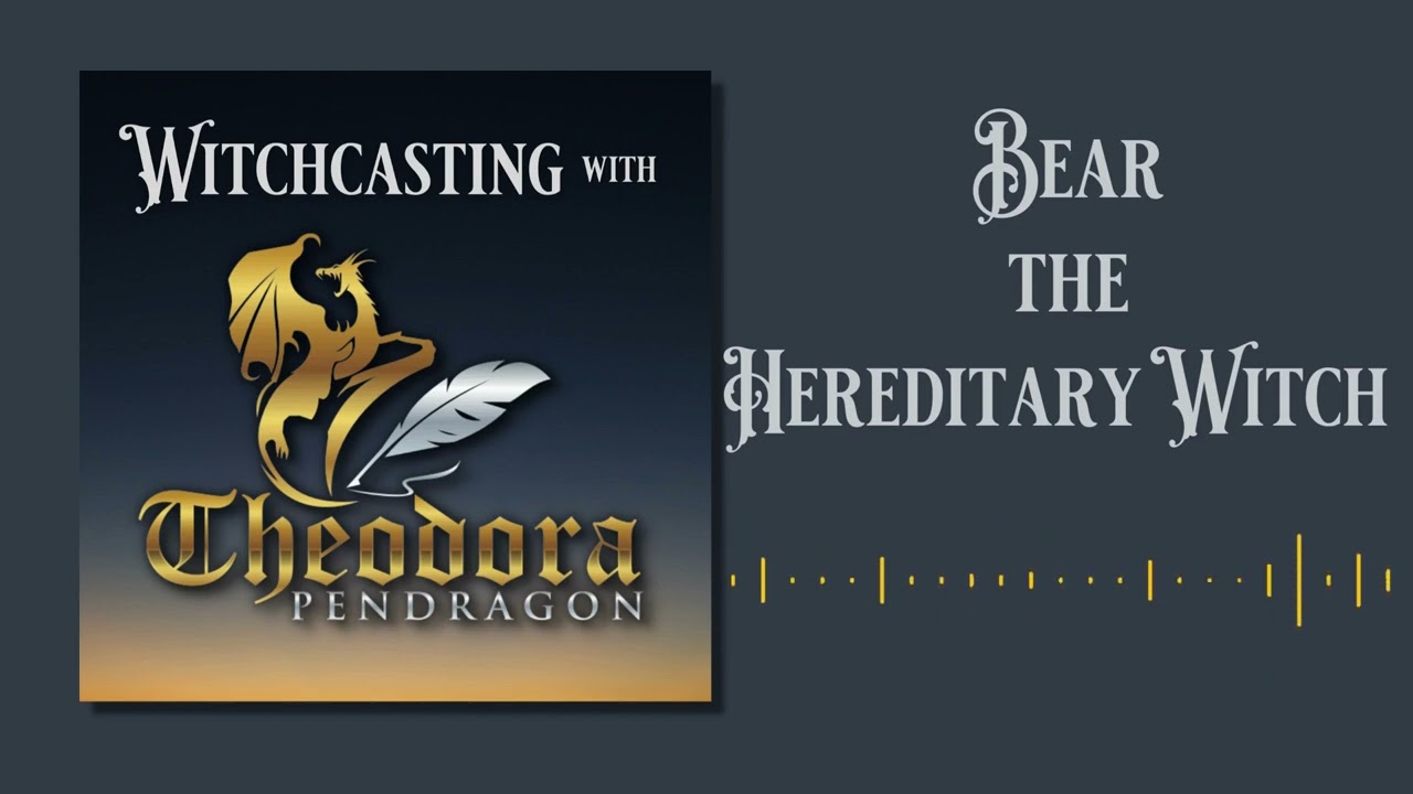 Witchcasting with Theodora Pendragon - Bear the Hereditary Male Witch