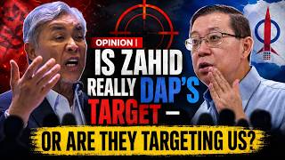 OPINION | Is Zahid Really DAP’s Target — Or Are They Targeting Us?