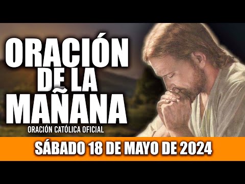 ORACION DE LA MAÑANA DE HOY SÁBADO 18 DE MAYO DE 2024