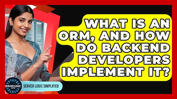 What Is An ORM, And How Do Backend Developers Implement It? - Server Logic Simplified