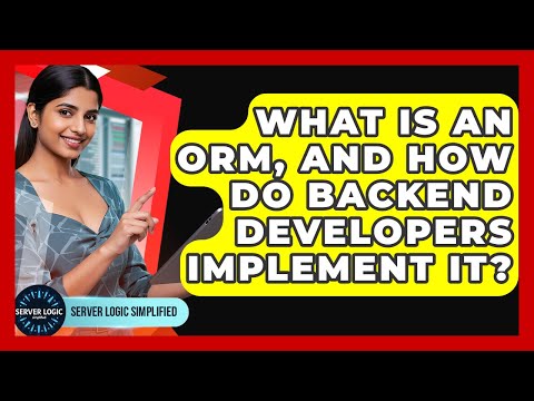 What Is An ORM, And How Do Backend Developers Implement It? - Server Logic Simplified