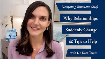 Why Relationships Suddenly Change After Loss & Tips to Help w/ Dr  Kate Truitt
