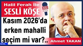 Ahmet Takan: Kasım 2026’Da Erken Mahalli Seçim Mi Var?.. 14/03/26 Halil Ferah Ile Sesli Köşe