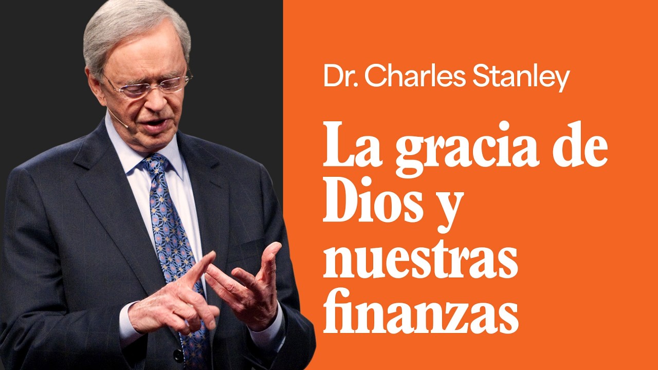 La gracia de Dios y nuestras finanzas – Dr. Charles Stanley