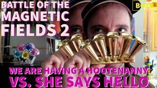 Battle of The Magnetic Fields 2: Day 59 - We Are Having a Hootenanny vs. She Says Hello