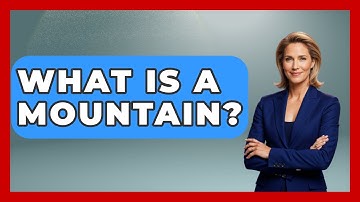 What Is A Mountain? - The Geography Atlas