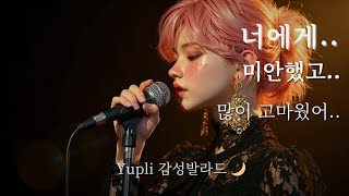 𝐏𝐥𝐚𝐲𝐥𝐢𝐬𝐭 “너에게..미안했고..많이 고마웠어..” 🌧 감성 발라드・OST｜Yupli