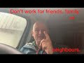 Dont work for friends family or neighbours