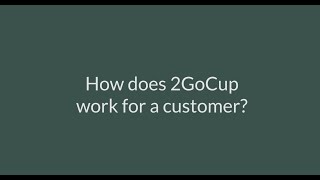 How Does 2GoCup Work For A Customer