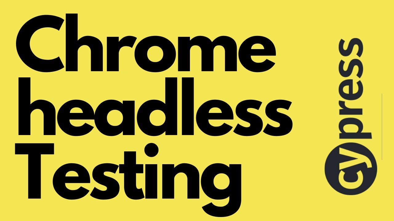 Cypress- headless browser testing | headless chrome browser with ...