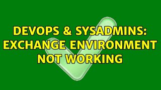 DevOps & SysAdmins: Exchange Environment Not Working Wealth