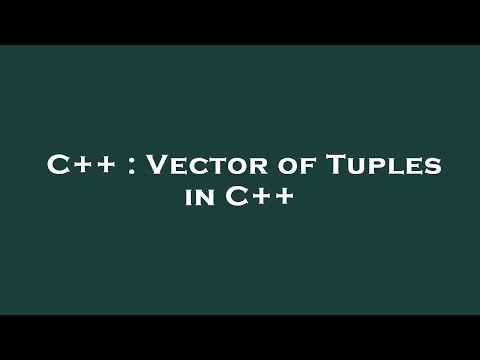 C++ : Vector of Tuples in C++