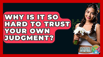 Why Is It So Hard To Trust Your Own Judgment? - Holistic Balance And Bliss