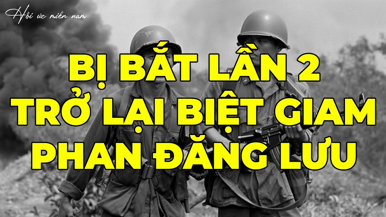 Bị Bắt Lần 2 - Trở Lại Biệt Giam Phan Đăng Lưu | Hồi Ký Miền Nam