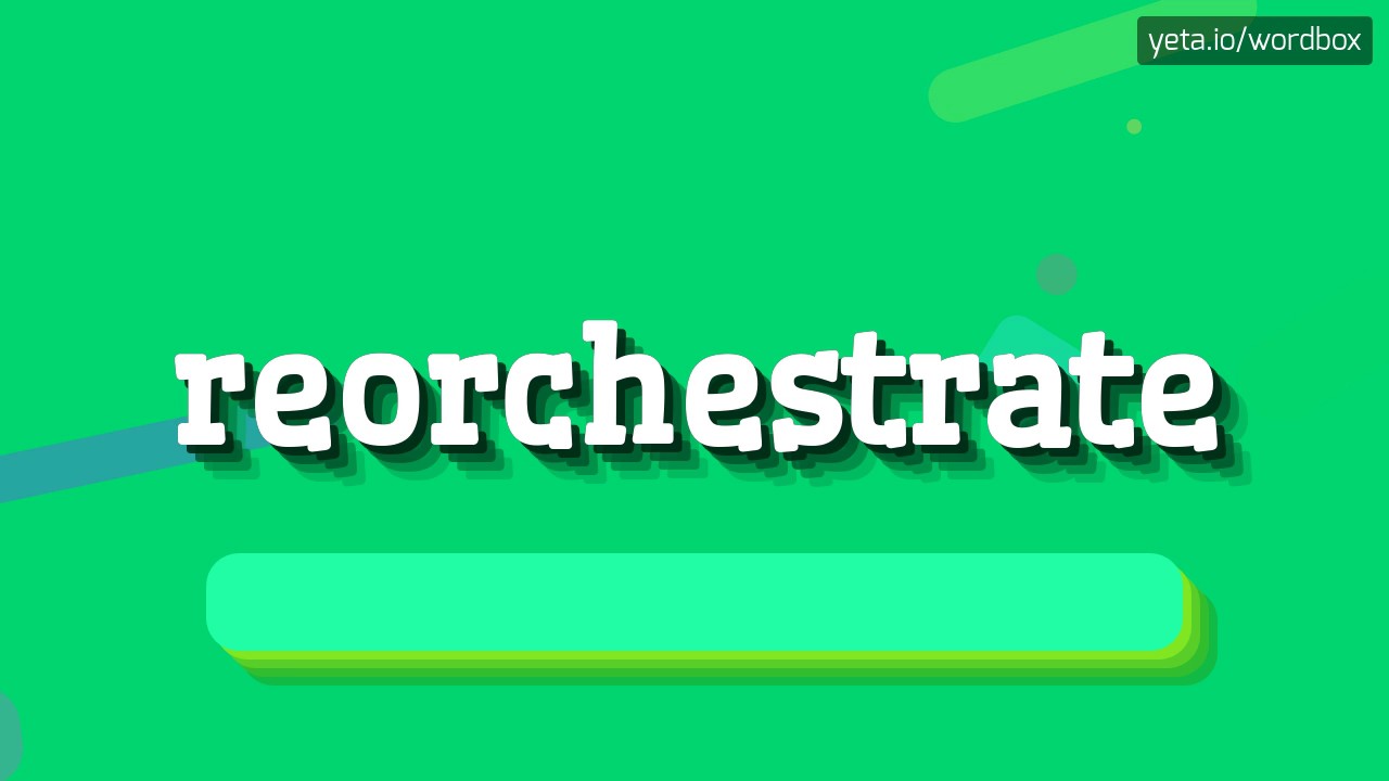 REORCHESTRATE - HOW TO PRONOUNCE IT!?