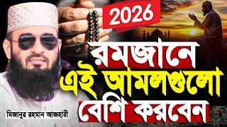 রমজানে এই আমলগুলো বেশি করবেন মিজানুর রহমান আজহারী। Romadan waz | mizanur rahman azhari new waz 2026
