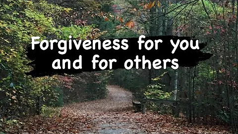 Forgiveness for You and for Others