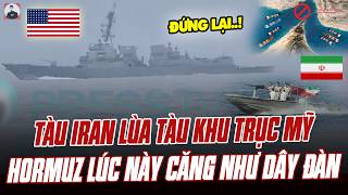 Toàn Cảnh Video 2 Tàu Khu Trục Mỹ Bị Tàu Iran Lùa Phải Chạy Vội Hormuz Lúc Này Căng Như Dây Đàn