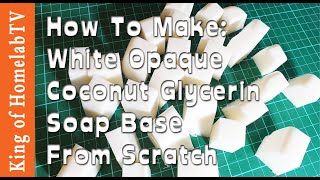 AMAZING DIY: How to make White Opaque Coconut Glycerin Soap Base