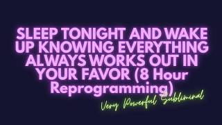 TONIGHT YOUR SUBCONSCIOUS ACCEPTS THAT EVERYTHING ALWAYS WORKS OUT — 8 HOUR SLEEP REPROGRAMMING