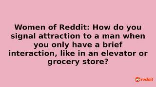 Women of Reddit: How do you signal attraction to a man when you only have a brief interaction, like…