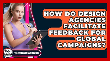 How Do Design Agencies Facilitate Feedback For Global Campaigns? - Video And Design Saas Solutions