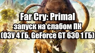 Far Cry: Primal запуск на слабом ПК (ОЗУ 4 ГБ, GeForce GT 630 1 ГБ)