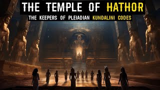 The Temple of Hathor: Unveiling The Keepers of Pleiadian Kundalini Codes