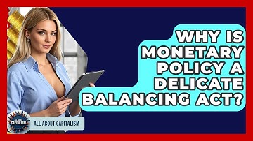 Why Is Monetary Policy A Delicate Balancing Act? - All About Capitalism