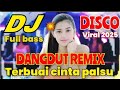 DJ DANGDUT REMIX VIRAL 2025❗️❗️TERBUAI CINTA PALSU BASS FULL JEDAG JEDUG JESS AYSIK DIDENGAR 
