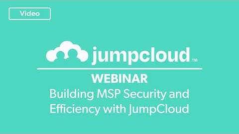 Building MSP Security and Efficiency with JumpCloud | JumpCloud Webinar