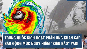 Trung Quốc kích hoạt phản ứng khẩn cấp, báo động mức nguy hiểm cuồng phong “siêu bão” Yagi l VTs