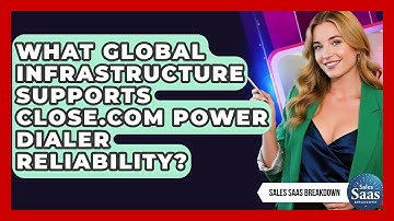 What Global Infrastructure Supports Close.com Power Dialer Reliability? - Sales Saas Breakdown
