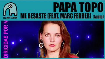 PAPA TOPO feat. MARC FERRER - Me Besaste [Audio]